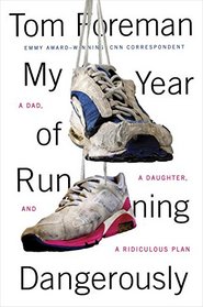 My Year of Running Dangerously: A Dad, a Daughter, and a Ridiculous Plan