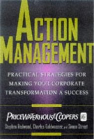 Action Management: Practical Strategies for Making Your Corporate Transformation a Success