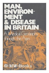 Man, environment, and disease in Britain; a medical geography of Britain through the ages [by] G. Melvyn Howe
