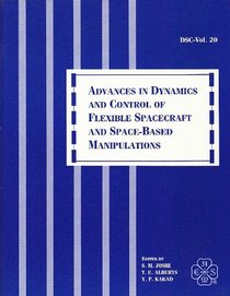 Advances in Dynamics and Control of Flexible Spacecraft and Spacebased Manipulators/Dsc Vol 20/G00537: Presented at the Winter Annual Meeting of the American ... 25-30, 1990 (Dsc (Series), Vol. 20.)