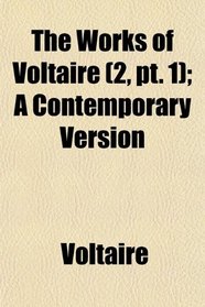 The Works of Voltaire (2, pt. 1); A Contemporary Version