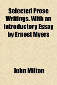 Selected Prose Writings. With an Introductory Essay by Ernest Myers