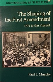The Shaping of the First Amendment: 1791 To the Present (Bicentennial Essays on the Bill of Rights)