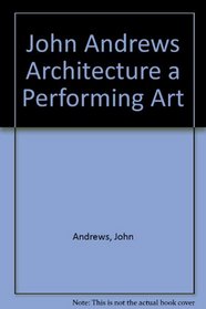 John Andrews: Architecture, a Performing Art