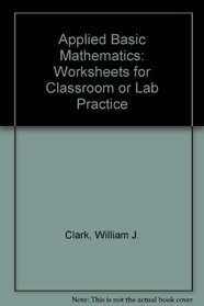 Worksheets for Classroom or Lab Practice for Applied Basic Mathematics, Applied Basic Mathematics