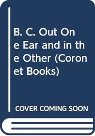 B. C. Out One Ear and in the Other (Coronet Books)