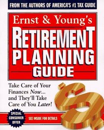 Ernst  Young's Retirement Planning Guide: Take Care of Your Finances Now...And They'll Take Care of You Later