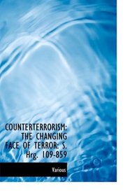 COUNTERTERRORISM: THE CHANGING FACE OF TERROR: S. Hrg. 109-859 (Large Print Edition)