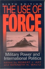 The Use of Force: Military Power and International Politics, Sixth Edition : Military Power and International Politics, Sixth Edition