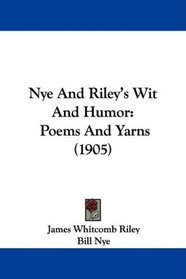 Nye And Riley's Wit And Humor: Poems And Yarns (1905)