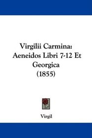 Virgilii Carmina: Aeneidos Libri 7-12 Et Georgica (1855)