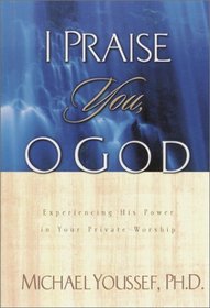 I Praise You, O God : Experiencing His Power in Your Private Worship