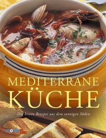 Mediterrane Kche. Die besten Rezepte aus dem sonnigen Sden.