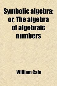 Symbolic algebra: or, The algebra of algebraic numbers
