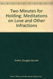 Two Minutes for Holding: Meditations on Love and Other Infractions