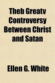 Theb Greatv Controversy Between Christ and Satan