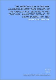 The American cause in England!: An address by Henry Ward Beecher, on 