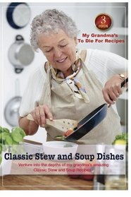 Cook Book 3 My Grandma's to Die for Recipes: Classic Stew and Soup Dishes: Venture into the Depths of my Grandma's Amazing Classic Stew and Soup Recipes (My Grandma's Recipes) (Volume 3)