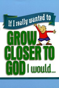 If I Really Wanted to Grow Closer to God, I Would (If I Really Wanted Too...)