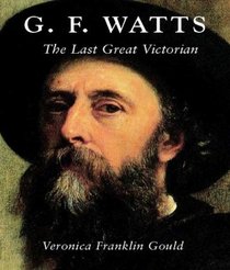 G. F. Watts : The Last Great Victorian