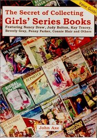 The Secret of Collecting Girls' Series Books: Featuring Nancy Drew, Judy Bolton, Kay Tracey, Beverly Gray, Penny Parker, and Ruth Fielding