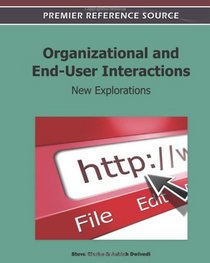 Organizational and End-User Interactions: New Explorations (Premier Reference Source)