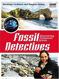 The Fossil Detectives: Discovering Prehistoric Britain