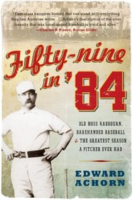 Fifty-nine in '84: Old Hoss Radbourn, Barehanded Baseball, and the Greatest Season a Pitcher Ever Had
