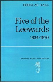 Five of the Leewards, 1834-1870: The Major Problems of the Post-Emancipation Period in Antigua, Barbuda, Mont/Serrat, Nevis, and St. Kitts (Caribbean history monographs)