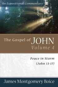 The Gospel of John: Peace in Storm, John 13-17 (Expositional Commentary)