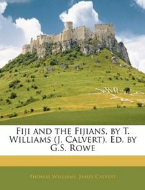 Fiji and the Fijians, by T. Williams (J. Calvert). Ed. by G.S. Rowe