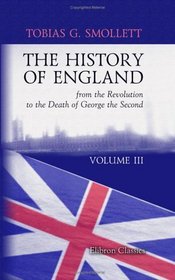 The History of England, from the Revolution to the Death of George the Second: Designed as a Continuation of Mr. Hume's History. Volume 3