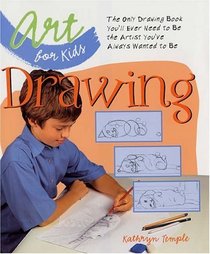 Art for Kids: Drawing : The Only Drawing Book You'll Ever Need to Be the Artist You've Always Wanted to Be (Art for Kids)