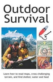 Outdoor Survival: Learn How to Read Maps, Cross Challenging Terrain, and Find Shelter, Water and Food