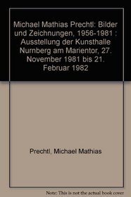 Michael Mathias Prechtl: Bilder und Zeichnungen, 1956-1981 : Ausstellung der Kunsthalle Nurnberg am Marientor, 27. November 1981 bis 21. Februar 1982 (German Edition)