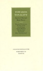 Towards Tonality: Aspects of Baroque Music Theory (Collected Writings of the Orpheus Institute)