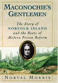Maconochie's Gentlemen: The Story of Norfolk Island  the Roots of Modern Prison Reform (Studies in Crime and Public Policy)