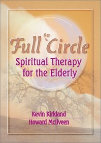 Full Circle: Spiritual Therapy for the Elderly (Haworth Activities Management)