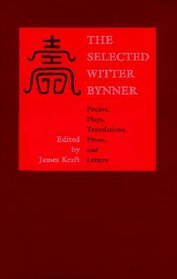 The Selected Witter Bynner: Poems, Plays, Translations, Prose, and Letters