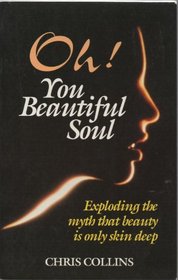 Oh! You Beautiful Soul: Exploding the Myth that Beauty is Only Skin Deep