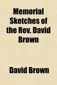 Memorial Sketches of the Rev. David Brown
