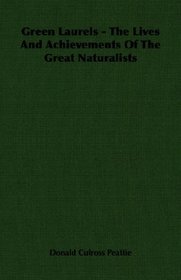 Green Laurels - The Lives And Achievements Of The Great Naturalists