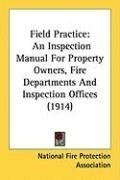 Field Practice: An Inspection Manual For Property Owners, Fire Departments And Inspection Offices (1914)