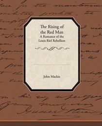 The Rising of the Red Man-A Romance of the Louis Riel Rebellion