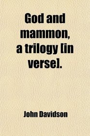 God and mammon, a trilogy [in verse].