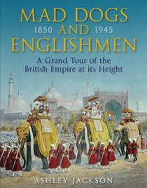 Mad Dogs and Englishmen: The High Noon of the British Empire 1850-1945