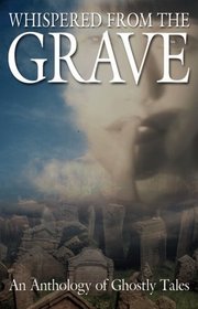 Whispered from the Grave: An Anthology of Ghostly Tales