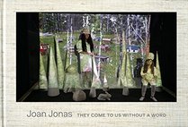 Joan Jonas:  They Come to Us Without a Word