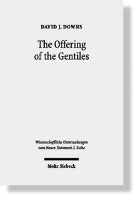 The Offering of the Gentiles: Paul's Collection for Jerusalem in Its Chronological, Cultural, and Cultic Contexts (Wissenschaftliche Untersuchungen Zum Neuen Testament 2.Reihe)
