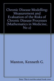 Chronic Disease Modelling: Measurement and Evaluation of the Risks of Chronic Disease Processes (Mathematics in Medicine, No 2)